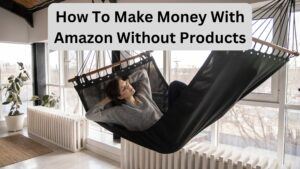 How To Make Money With Amazon Without Products